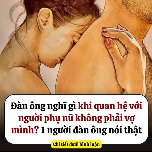 Đàn ông nghĩ gì khi quan hệ với người phụ nữ không phải vợ mình? 1 người đàn ông nói thật