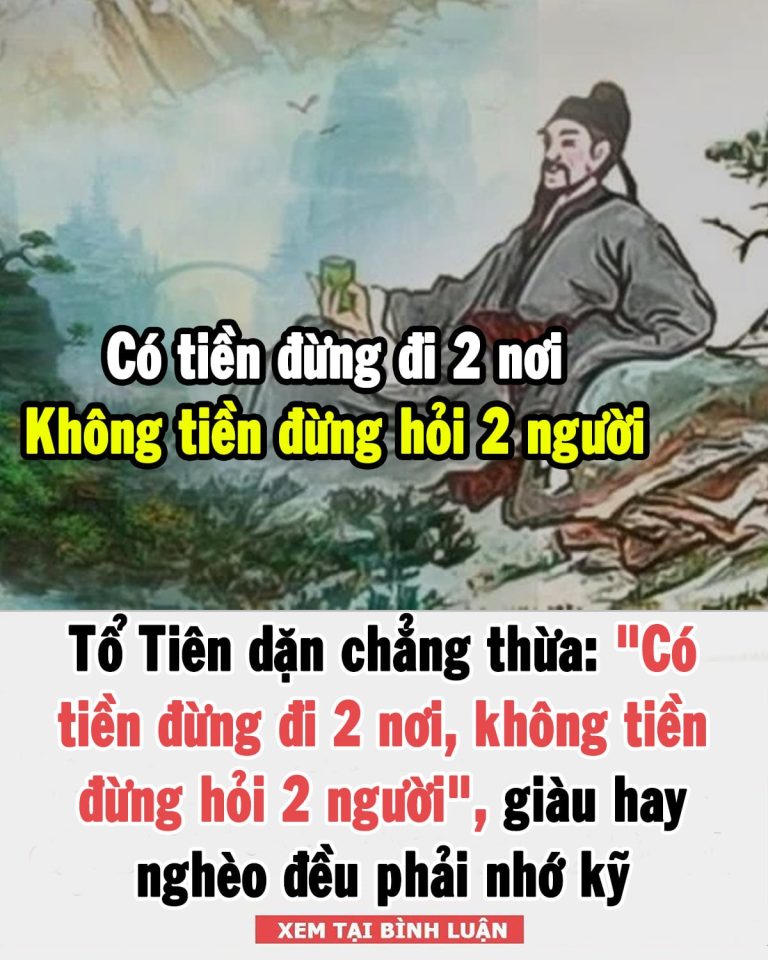 Tổ Tiên dặn chẳng thừa: “Có tiền đừng đi 2 nơi, không tiền đừng hỏi 2 người”, đó là ai vậy?