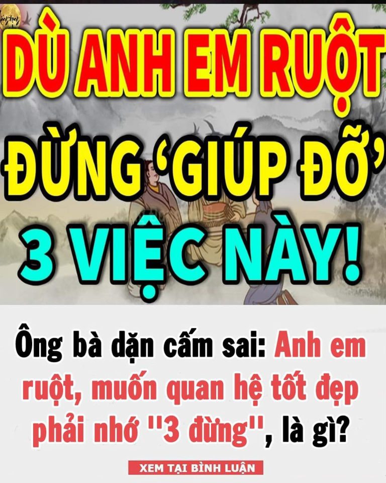 Ông bà dặn cấm sai: Anh em ruột, muốn quan hệ tốt đẹp phải nhớ ”3 đừng”, là gì?