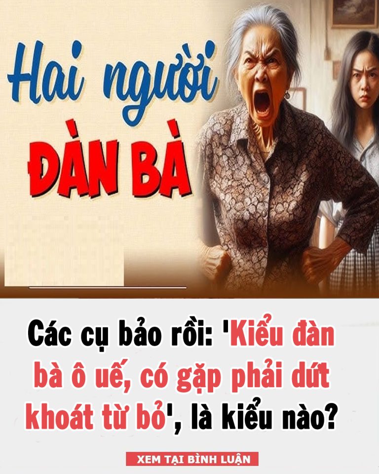 Các cụ bảo rồi: ‘3 kiểu đàn bà ô uế, có gặp phải dứt khoát từ bỏ’, là kiểu nào?