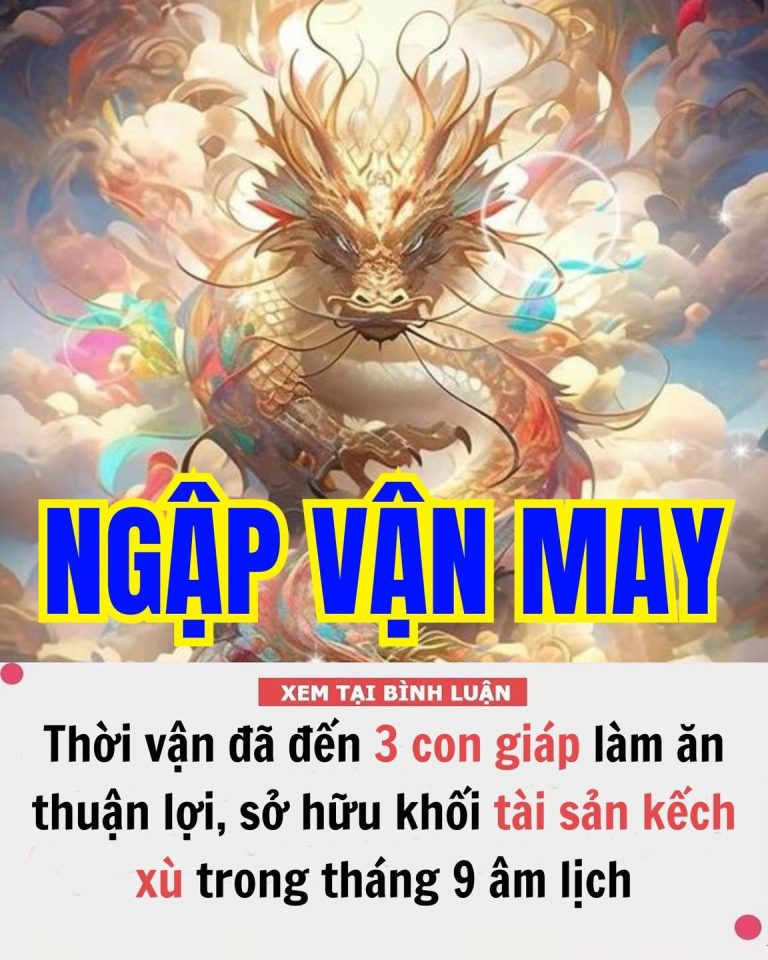 Thời vận đã đến 3 con giáp một bước lên mây, làm ăn thuận lợi, may mắn dồi dào, sở hữu khối tài sản kếch xù trong tháng 9 âm lịch