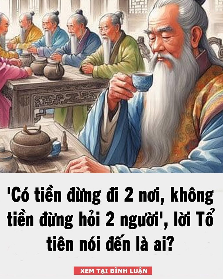 ‘Có tiền đừng đi 2 nơi, không tiền đừng hỏi 2 người’, lời Tổ tiên nói đến là ai?