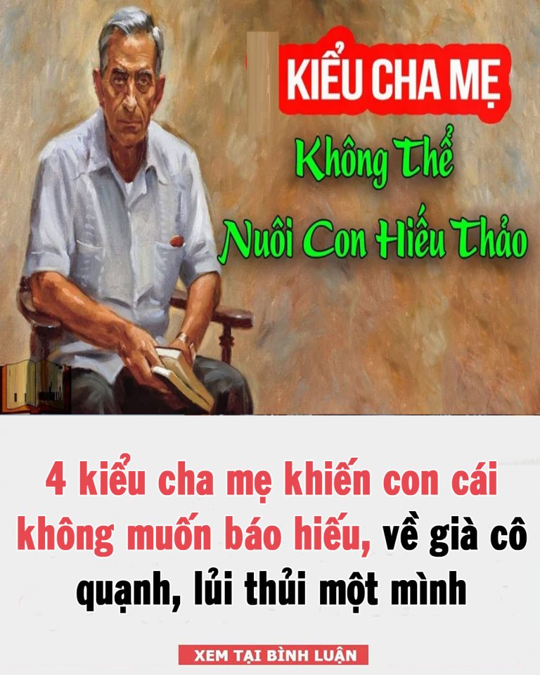 4 kiểu cha mẹ khiến con cái không muốn báo hiếu, về già cô quạnh, lủi thủi một mình