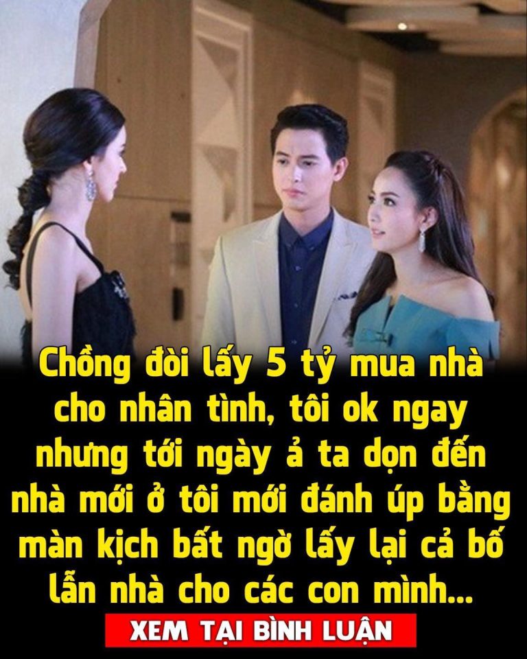 Chồng đòi lấy 5 tỷ mua nhà cho nhân tình, tôi vẫn vui vẻ đồng ý nhưng kèm theo điều kiện khiến anh ‘khóc thét’