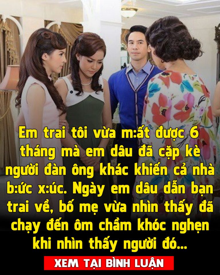 Chồng vừa mất em dâu đã đòi tái hôn, nhưng gặp người em ấy chọn, cả nhà tôi khóc nghẹn