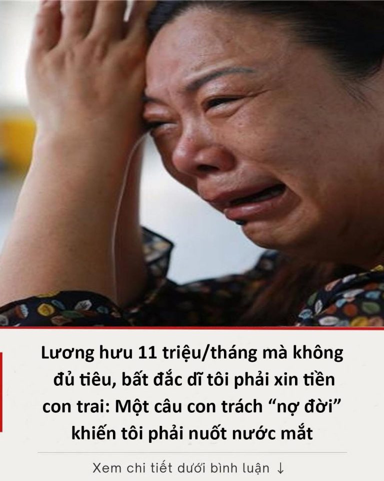 Lương hưu 11 triệu/tháng mà không đủ tiêu, bất đắc dĩ tôi phải xin tiền con trai: Một câu con trách “nợ đời” khiến tôi phải nuốt nước mắt