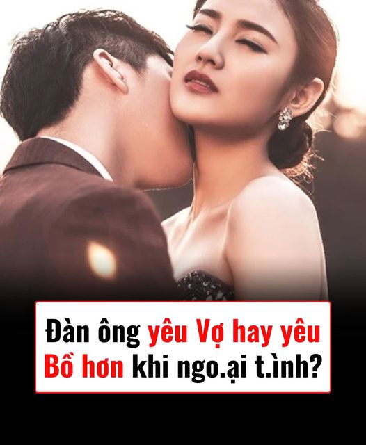 Đàn ông yêu vợ hay yêu bồ hơn khi ng;oại tì;nh? Câu trả lời rất bất ngờ