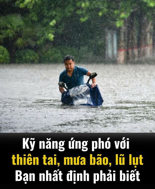 Kỹ năng ứng phó với thiên tai, mưa bão, lũ lụt Bạn nhất định phải biết