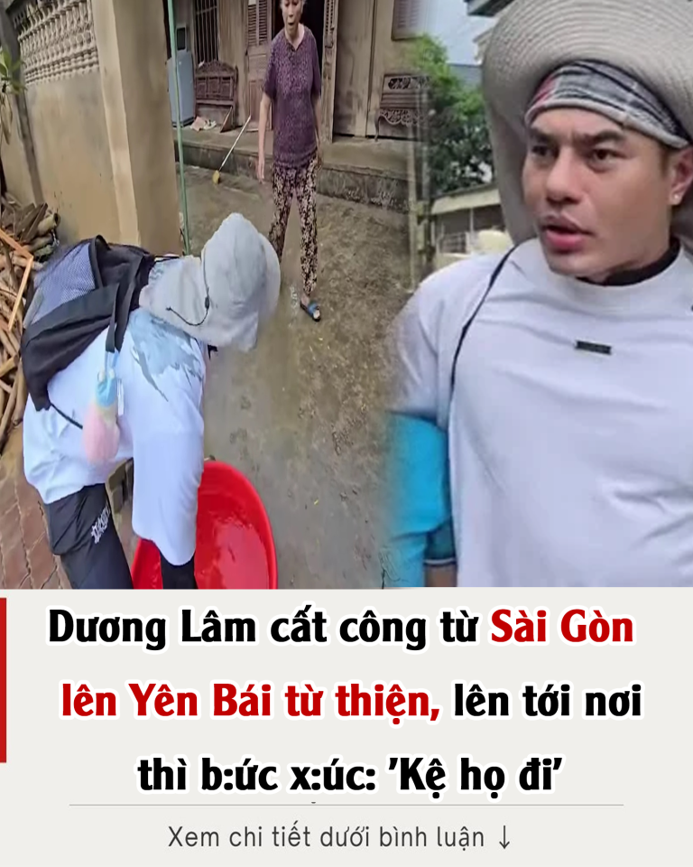 Dương Lâm cất công từ Sài Gòn lên Yên Bái từ thiện, lên tới nơi thì b:ức x:úc: ‘Kệ họ đi’