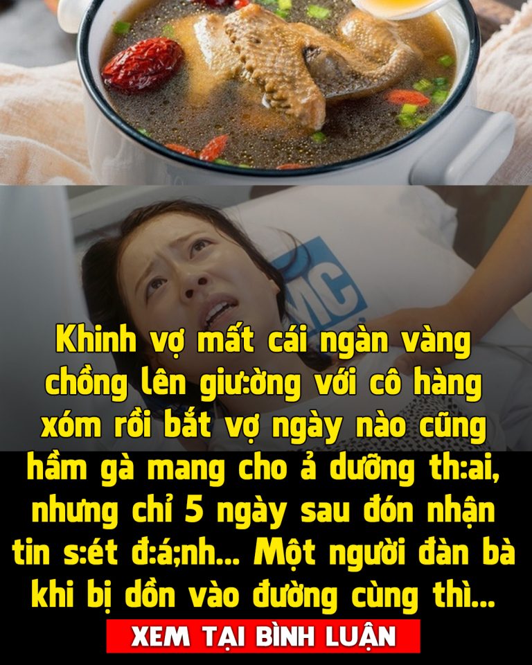 Chồng bắt vợ ngày nào cũng hầm gà mang cho cô hàng xóm dưỡng thai, nhưng chỉ 5 ngày sau đón nhận tin sét đánh