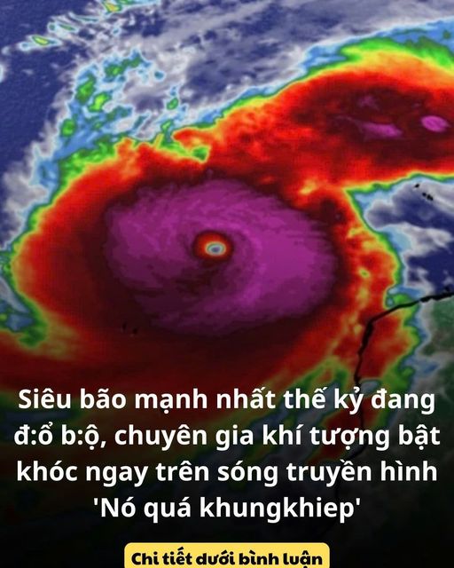 Siêu bão mạnh nhất thế kỷ đang đ:ổ b:ộ, chuyên gia khí tượng bật khóc ngay trên sóng truyền hình ‘Nó quá khungkhiep’