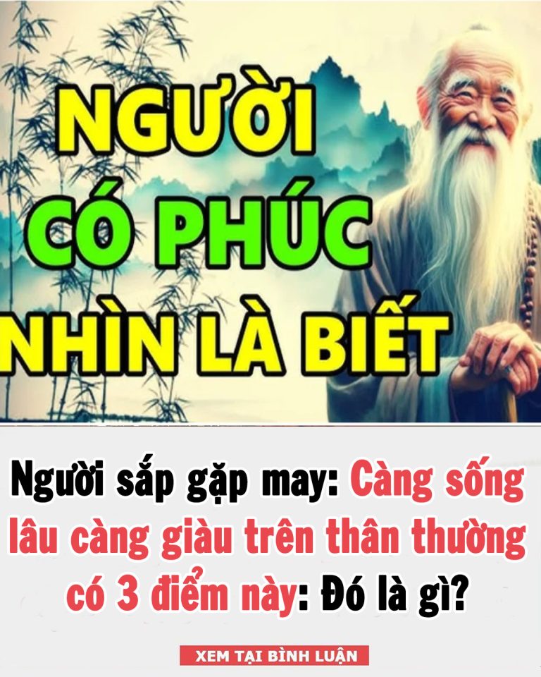 Người sắp gặp may: Càng sống lâu càng giàu trên thân thường có 3 điểm này: Đó là gì?