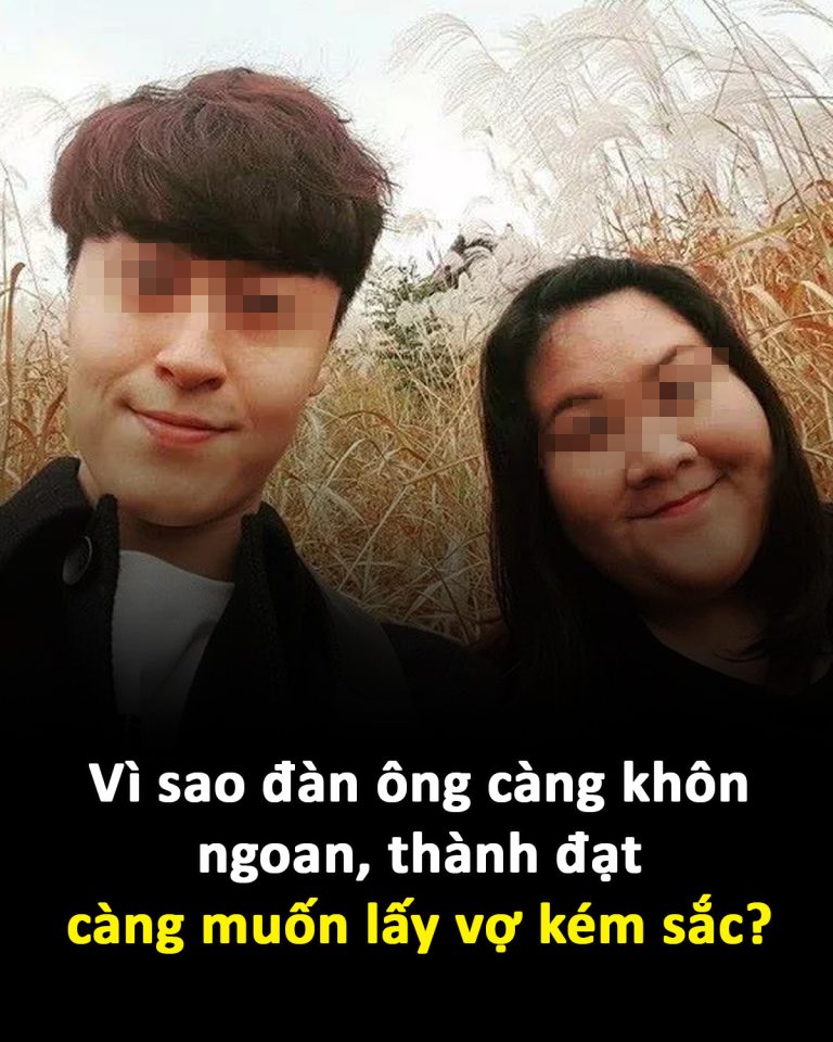 Vì sao đàn ông càng khôn ngoan, thành đạt càng muốn lấy vợ kém sắc?