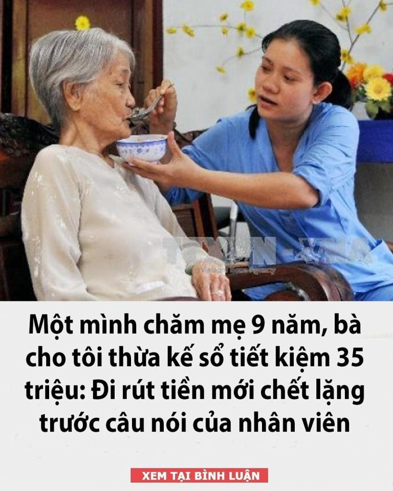 Một mình chăm mẹ 9 năm, bà cho tôi thừa kế sổ tiết kiệm 35 triệu: Đi rút tiền mới chết lặng trước câu nói của nhân viên