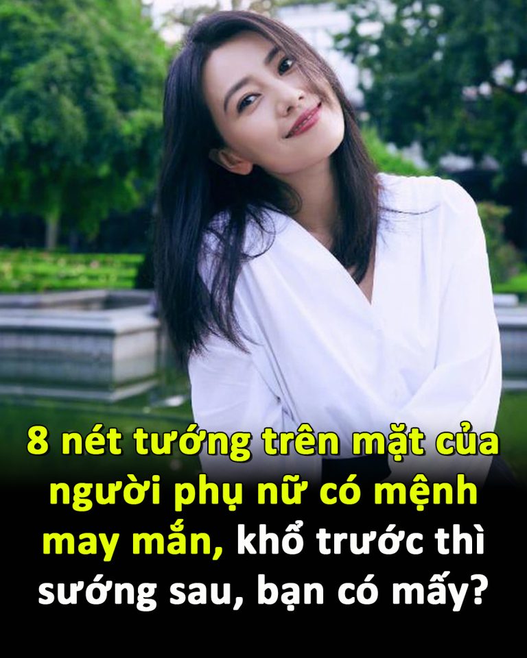 8 nét tướng trên mặt của người phụ nữ có mệnh may mắn, khổ trước thì sướng sau, bạn có mấy?