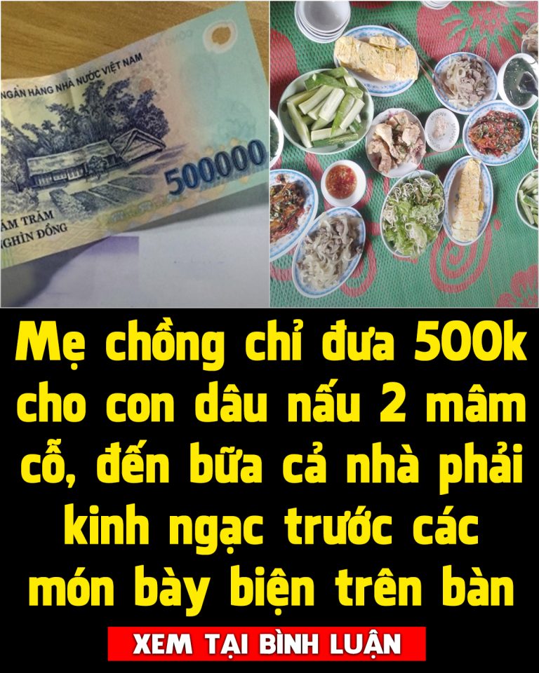 Mẹ chồng đưa 500 nghìn dặn con dâu làm 2 mâm cỗ, đến bữa cả nhà phải kinh ngạc trước tài xoay xở của nàng dâu