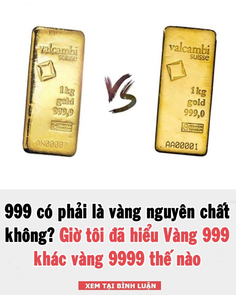 999 có phải là vàng nguyên chất không? Vàng 999 khác vàng 9999 thế nào? Đừng để bị lừa!