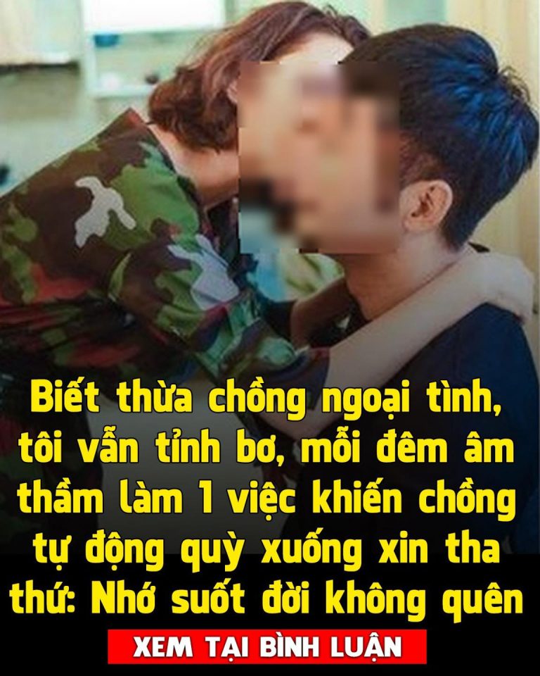 Giả vờ không biết chồng ngoại tình, tôi chỉ âm thầm làm một việc sau 1 tuần chồng đã tự động xin lỗi