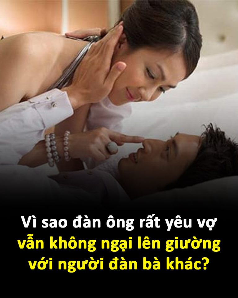 Vì sao đàn ông rất yêu vợ vẫn không ngại lên giường với người đàn bà khác?