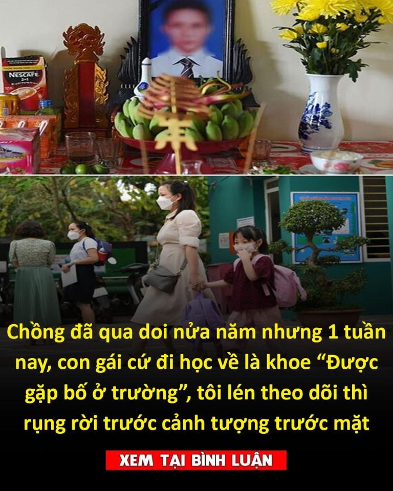 Chồng đã qua doi nửa năm nhưng 1 tuần nay, con gái cứ đi học về là khoe “Được gặp bố ở trường”, tôi lén theo dõi thì rụng rời trước cảnh tượng trước mặt