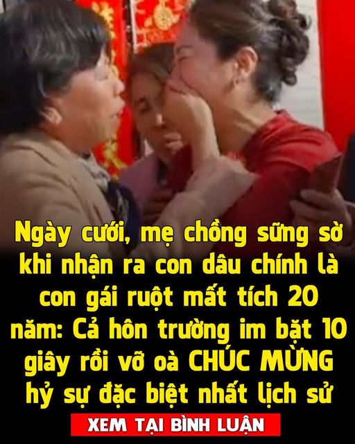 Ngày cưới con, mẹ chú rể khóc nghẹn khi nhận ra cô dâu chính là con gái ruột thất lạc 20 năm trước