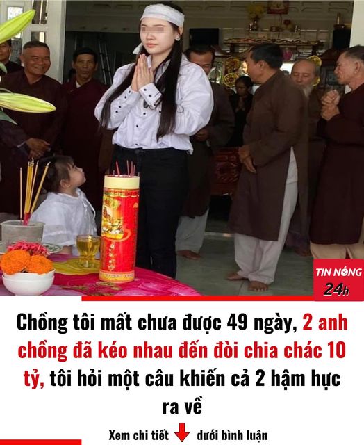 Chồng tôi mất chưa được 49 ngày, 2 anh chồng đã kéo nhau đến đòi chia chác 10 tỷ, tôi hỏi một câu khiến cả 2 hậm hực ra về