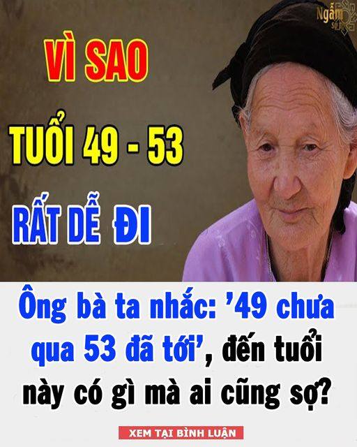 Ông bà ta nhắc: ’49 chưa qua 53 đã tới’, ai đến tuổi này có gì mà ai cũng sợ?