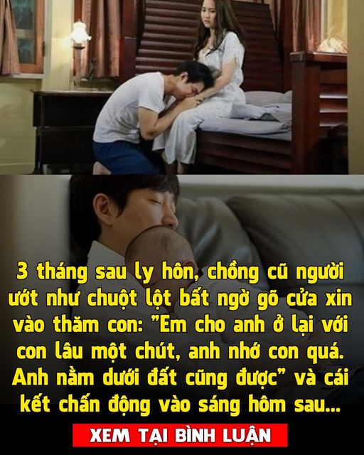 Một đêm mưa tầm tã, chồng cũ bất ngờ gõ cửa: Cho anh vào nhìn con một chút!