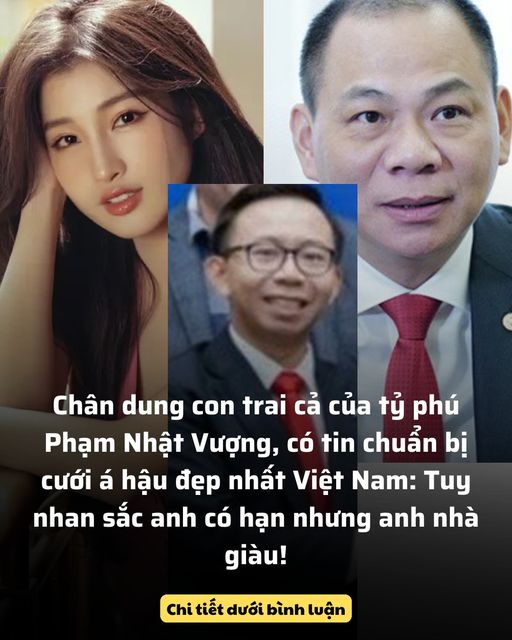 Chân dung con trai cả của tỷ phú Phạm Nhật Vượng, có tin chuẩn bị cưới á hậu đẹp nhất Việt Nam: Tuy nhan sắc anh có hạn nhưng anh nhà giàu!