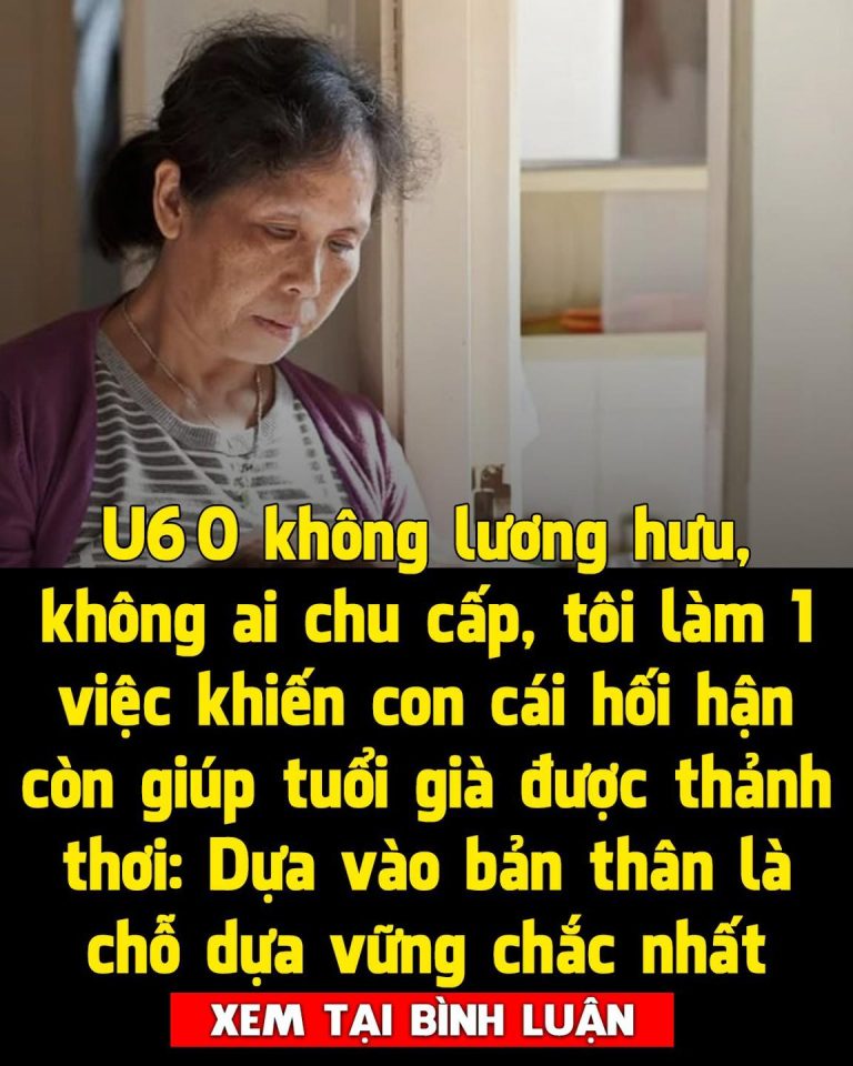 U60 không lương hưu, không ai chu cấp, tôi làm 1 việc khiến con cái hối hận còn giúp tuổi già được thảnh thơi: Dựa vào bản thân là chỗ dựa vững chắc nhất