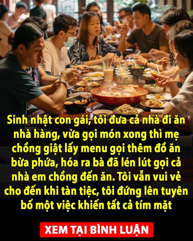 Sinh nhật con gái, tôi đưa cả nhà đi ăn nhà hàng, vừa gọi món xong thì mẹ chồng giật lấy menu gọi thêm đồ ăn bừa phứa, hóa ra bà đã lén lút gọi cả nhà em chồng đến ăn. Tôi vẫn vui vẻ cho đến khi tàn tiệc, tôi đứng lên tuyên bố một việc khiến tất cả tím mặt