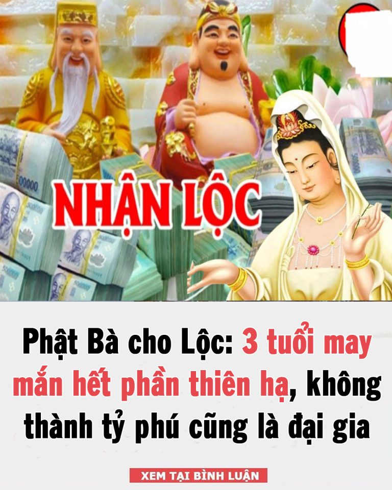 Phật Bà Quan Âm cho Lộc: 3 tuổi may mắn hết phần thiên hạ, không thành tỷ phú cũng là đại gia