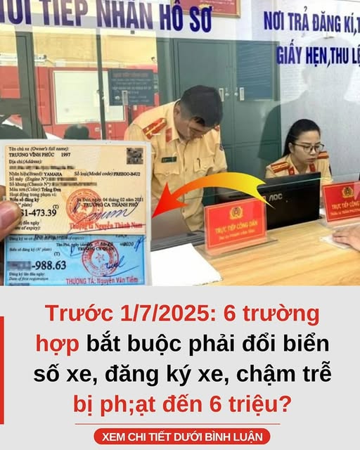 Trước 1/7/2025: 6 trường hợp bắt buộc phải đổi biển số xe, đăng ký xe, chậm trễ bị phạt đến 6 triệu?