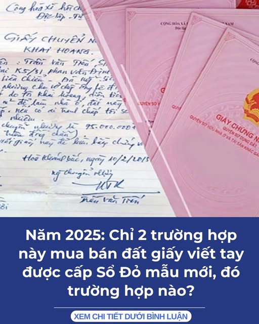 Năm 2025: Chỉ 2 trường hợp này mua bán đất giấy viết tay được cấp Sổ Đỏ mẫu mới, đó trường hợp nào?