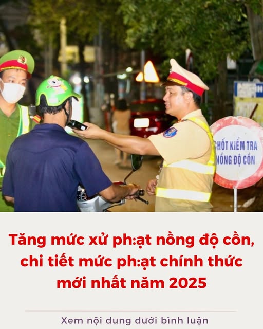 Tăng mức xử ph:ạt nồng độ cồn, chi tiết mức ph:ạt chính thức mới nhất năm 2025