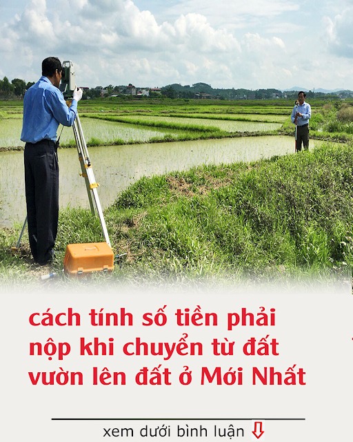 Cách tính số tiền phải nộp khi chuyển từ đất vườn lên đất ở Mới Nhất
